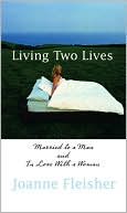 Book cover image of Living Two Lives: Married to a Man and In Love with a Woman by Joanne Fleisher