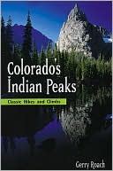 Gerry Roach: Colorado's Indian Peaks, 2nd Edition: Classic Hikes and Climbs