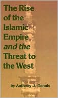 Anthony J. Dennis: Rise of the Islamic Empire and the Threat to the West