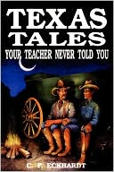 Book cover image of Texas Tales Your Teacher Never Told You by C.F. Eckhardt
