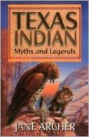 Jane Archer: Texas Indian Myths And Legends