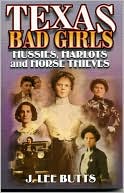 Book cover image of Texas Bad Girls: Hussies,Harlots and Horse Thieves by Jimmy Lee Butts