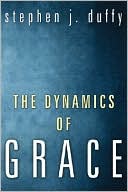 Stephen J. Duffy: The Dynamics of Grace: Perspectives in Theological Anthropology
