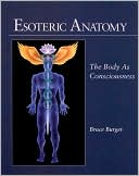 Bruce Burger: Esoteric Anatomy; The Body As Consciousness