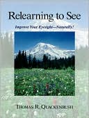 Book cover image of Relearning to See: Improve Your Eyesight Naturally! by Thomas Quackenbush