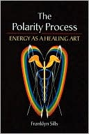 Franklyn Sills: Polarity Process: Energy as a Healing Art