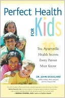 John Douillard: Perfect Health for Kids: Ten Ayurvedic Health Secrets Every Parent Must Know