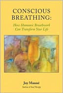Book cover image of Conscious Breathing: How Shamanic Breathwork Can Transform Your Life by Joy Manne