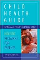 Book cover image of Child Health Guide: Holistic Pediatrics for Parents by Randall Neustaedter