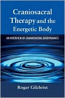 Book cover image of Craniosacral Therapy and the Energetic Body: An Overview of Craniosacral Biodynamics by Roger Gilchrist