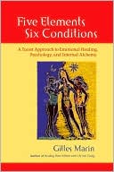 Book cover image of Five Elements, Six Conditions: A Taoist Approach to Emotional Healing, Psychology, and Internal Alchemy by Gilles Marin