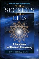 Book cover image of No More Secrets No More Lies: A Handbook to Starseed Awakening by Patricia Cori