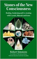 Robert Simmons: Stones and the New Consciousness: Healing, Awakening and Co-creating with Crystals, Minerals and Gems