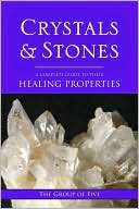 The Group The Group of 5: Crystals and Stones: A Complete Guide to Their Healing Properties