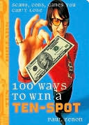 Book cover image of 100 Ways to Win a Ten-Spot: Scams, Cons, Games You Can't Lose by Paul Zenon