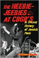 Book cover image of Heebie-Jeebies at CBGB's: A Secret History of Jewish Punk by Steven Lee Beeber