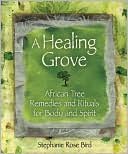 Book cover image of Healing Grove: African Tree Remedies and Rituals for the Body and Spirit by Stephanie Rose Bird
