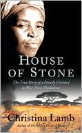 Christina Lamb: House of Stone: The True Story of a Family Divided in War-Torn Zimbabwe