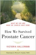 Book cover image of How We Survived Prostate Cancer: What We Did and What We Should Have Done by Victoria Hallerman