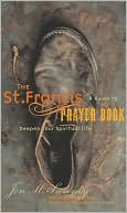 Jon M. Sweeney: The St. Francis Prayer Book: A Guide to Deepen Your Spiritual Life