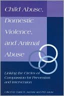 Frank R. Ascione: Child Abuse, Domestic Violence, and Animal Abuse: Linking the Circles of Compassion for Prevention and Intervention
