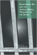 Clark Butler: Guantanamo Bay and the Judicial-Moral Treatment of the Other
