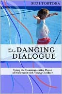 Suzi, Ed.D, Tortora Ed.D, ADTR: The Dancing Dialogue: Using the Communicative Power of Movement with Young Children