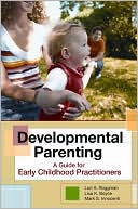 Lori A. Roggman: Developmental Parenting: A Guide for Early Childhood Practitioners