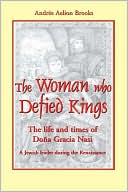 Andree Aelion Brooks: The Woman Who Defied Kings: The Life and Times of Dona Gracia Nasi - a Jewish Leader during the Renaissance
