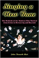 John Kenneth Muir: Singing a New Tune: The Rebirth of the Modern Film Musical from Evita to de-Lovely and Beyond