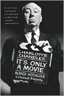 Charlotte Chandler: It's Only a Movie: Alfred Hitchcock, a Personal Biography