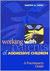 Timothy A. Cavell: Working with Parents of Aggressive Children: A Practitioner's Guide