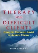 Fred J. Hanna: Therapy with Difficult Clients: Using the Precursors Model to Awaken Change