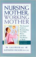 Gale Pryor: Nursing Mother, Working Mother: The Essential Guide to Breastfeeding Your Baby Before and after You Return to Work
