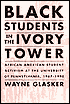 Wayne C. Glasker: Black Students in the Ivory Tower: African-American Student Activism at the University of Pennsylvania, 1967-1990