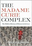 Julie Des Jardins: The Madame Curie Complex: The Hidden History of Women in Science