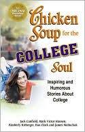 Jack Canfield: Chicken Soup for the College Soul: Inspiring and Humorous Stories about College