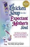 Book cover image of Chicken Soup for the Expectant Mother's Soul: 101 Stories to Inspire and Warm the Hearts of Soon-to-Be Mothers by Jack Canfield