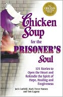 Book cover image of Chicken Soup for the Prisoner's Soul: 101 Stories to Open the Heart and Rekindle the Spirit of Hope, Healing and Forgiveness by Jack Canfield