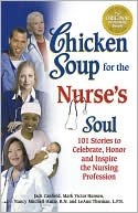 Jack Canfield: Chicken Soup for the Nurse's Soul: 101 Stories to Celebrate, Honor and Inspire the Nursing Profession