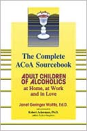 Book cover image of The Complete ACOA Sourcebook: Adult Children of Alcoholics at Home, at Work and in Love by Janet G. Woititz
