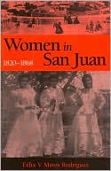 Felix V. M. Rodriguez: Women in San Juan: Puerto Rico, 1820-1868