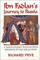 Richard N. Frye: Ibn Fadlan's Journey to Russia: A Tenth-Century Traveler from Baghdad to the Volga River