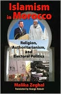 Malika Zeghal: Islamism in Morocco: Religion, Authoritarianism, and Electoral Politics