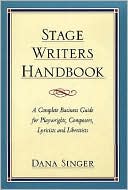 Dana Singer: Stage Writers Handbook: A Complete Business Guide for Playwrights, Composers, Lyricists and Librettists