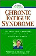 Michael T. Murray N.D.: Chronic Fatigue Syndrome: Your Natural Guide to Healing with Diet, Vitamins, Minerals, Herbs, Exercise, and Other Natural Methods