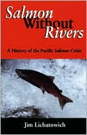 James A. Lichatowich: Salmon Without Rivers: A History of the Pacific Salmon Crisis