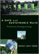 Book cover image of A Safe and Sustainable World: The Promise of Ecological Design by Nancy Jack Todd