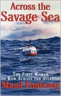 Maud Fontenoy: Across the Savage Sea: The First Woman to Row Across the North Atlantic