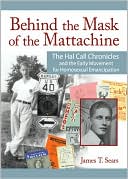 James T. Sears: Behind the Mask of the Mattachine: The Hal Call Chronicles and the Early Movement for Homosexual Emancipation